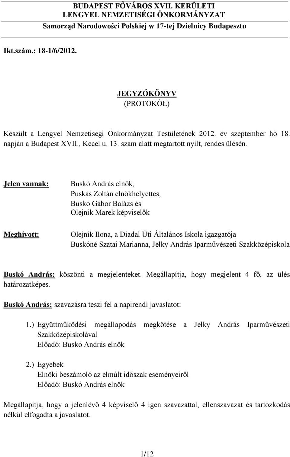 Jelen vannak: Buskó András elnök, Puskás Zoltán elnökhelyettes, Buskó Gábor Balázs és Olejnik Marek képviselők Meghívott: Olejnik Ilona, a Diadal Úti Általános Iskola igazgatója Buskóné Szatai