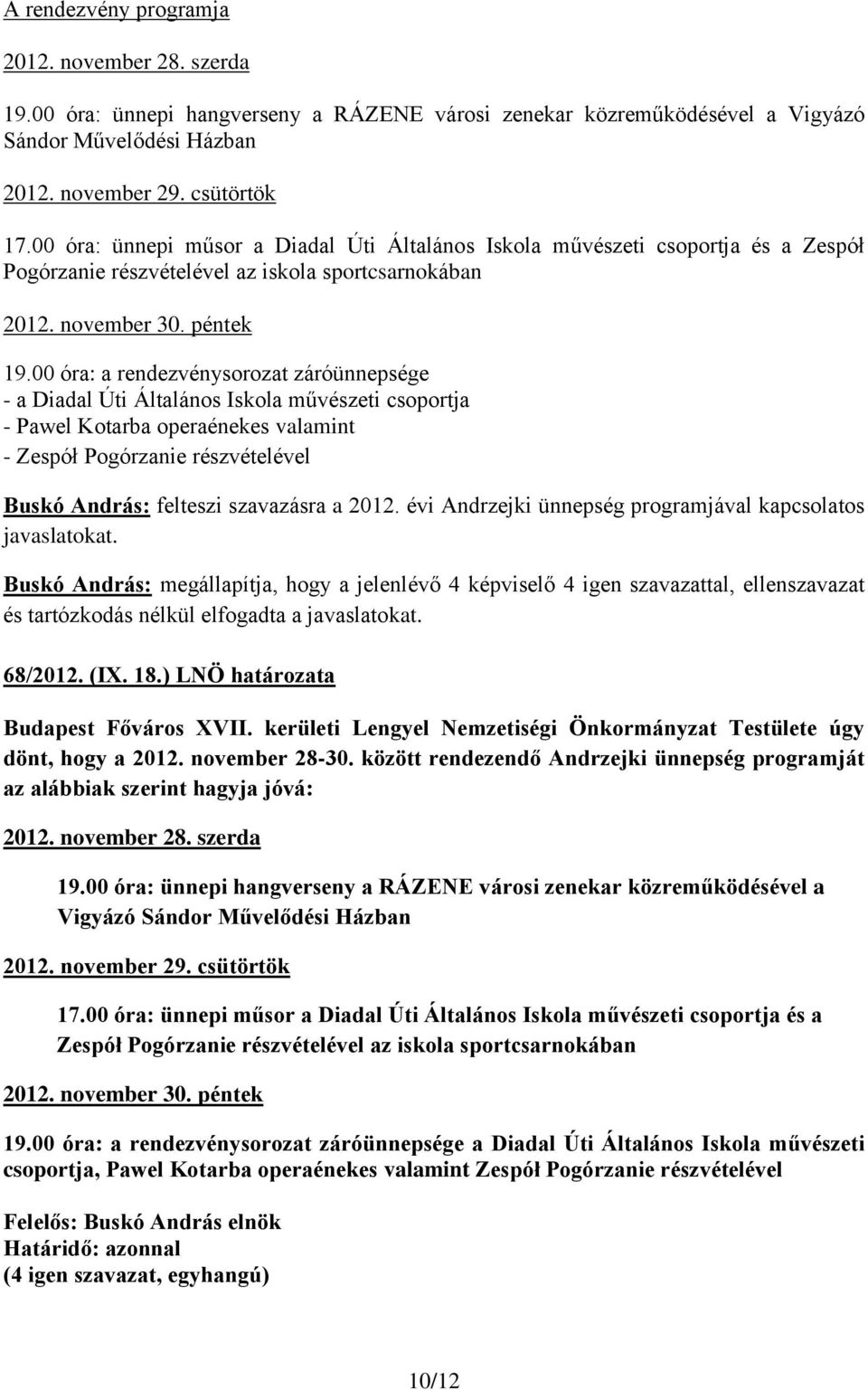 00 óra: a rendezvénysorozat záróünnepsége - a Diadal Úti Általános Iskola művészeti csoportja - Pawel Kotarba operaénekes valamint - Zespół Pogórzanie részvételével Buskó András: felteszi szavazásra