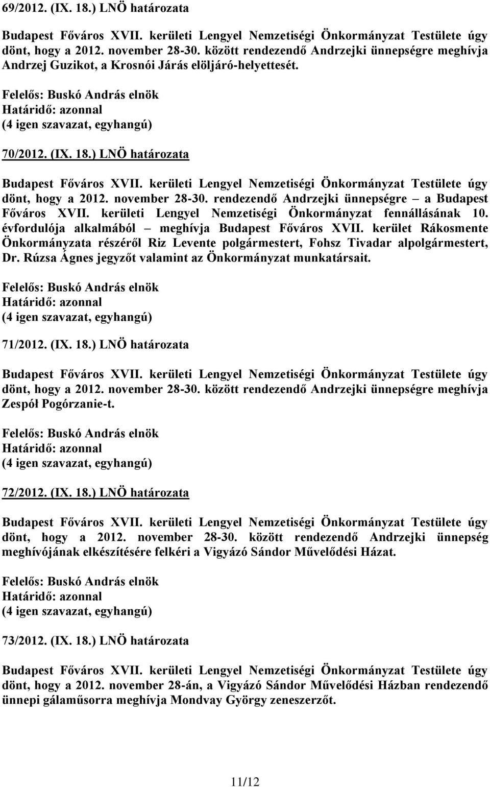 kerület Rákosmente Önkormányzata részéről Riz Levente polgármestert, Fohsz Tivadar alpolgármestert, Dr. Rúzsa Ágnes jegyzőt valamint az Önkormányzat munkatársait. 71/2012. (IX. 18.