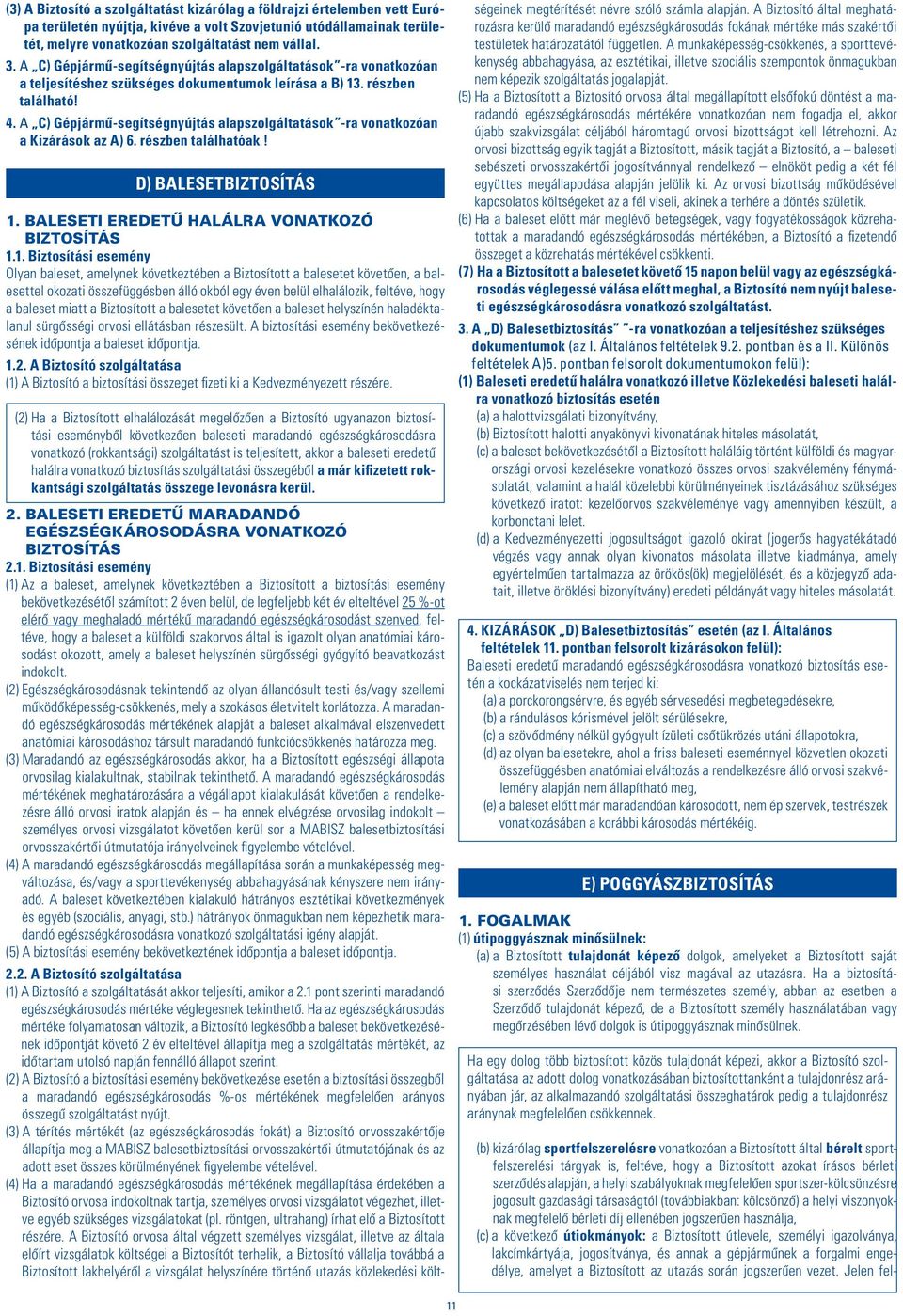 A C) Gépjármû-segítségnyújtás alapszolgáltatások -ra vonatkozóan a Kizárások az A) 6. részben találhatóak! D) BALESETBIZTOSÍTÁS 1.
