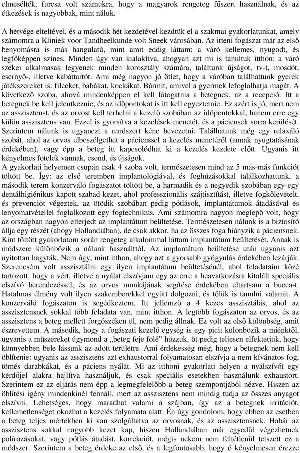 Az itteni fogászat már az elsı benyomásra is más hangulatú, mint amit eddig láttam: a váró kellemes, nyugodt, és legfıképpen színes.