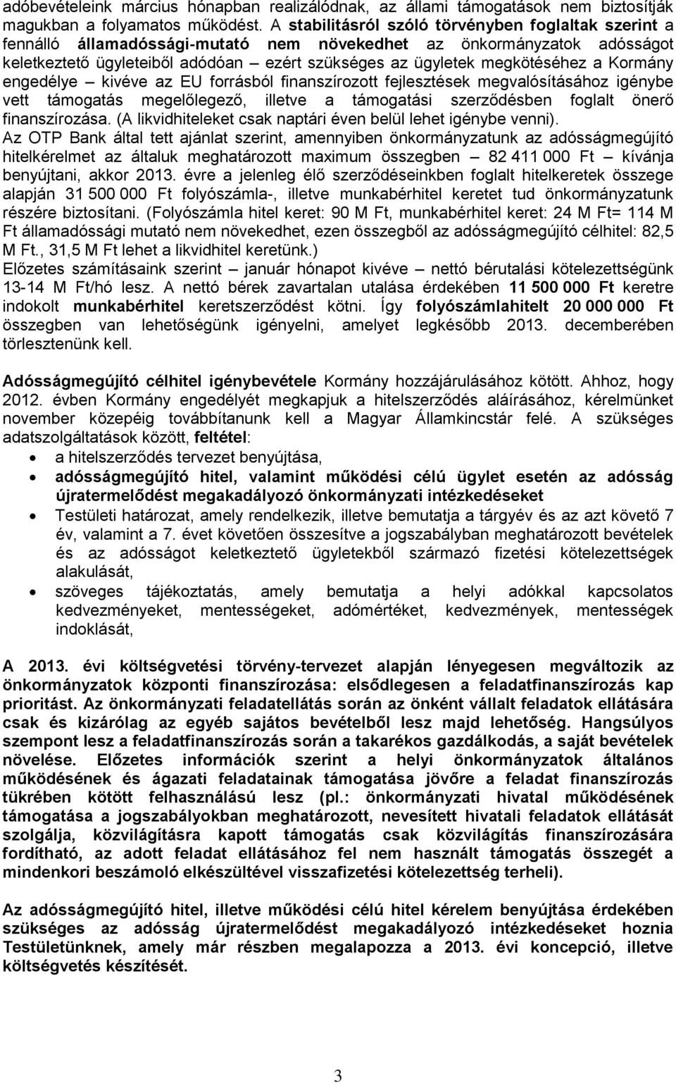 a Kormány engedélye kivéve az EU forrásból finanszírozott fejlesztések megvalósításához igénybe vett támogatás megelőlegező, illetve a támogatási szerződésben foglalt önerő finanszírozása.