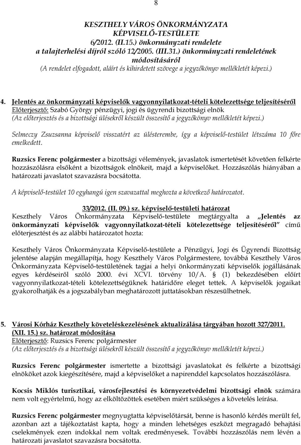 Jelentés az önkormányzati képviselık vagyonnyilatkozat-tételi kötelezettsége teljesítésérıl Elıterjesztı: Szabó György pénzügyi, jogi és ügyrendi bizottsági elnök (Az elıterjesztés és a bizottsági