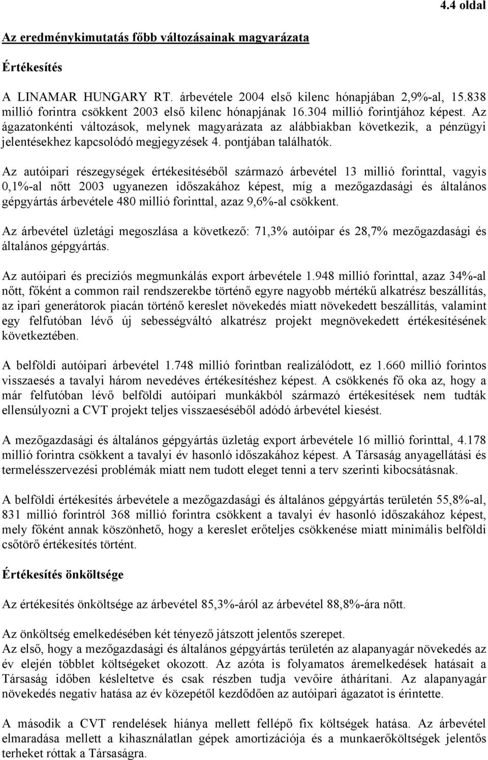Az ágazatonkénti változások, melynek magyarázata az alábbiakban következik, a pénzügyi jelentésekhez kapcsolódó megjegyzések 4. pontjában találhatók.