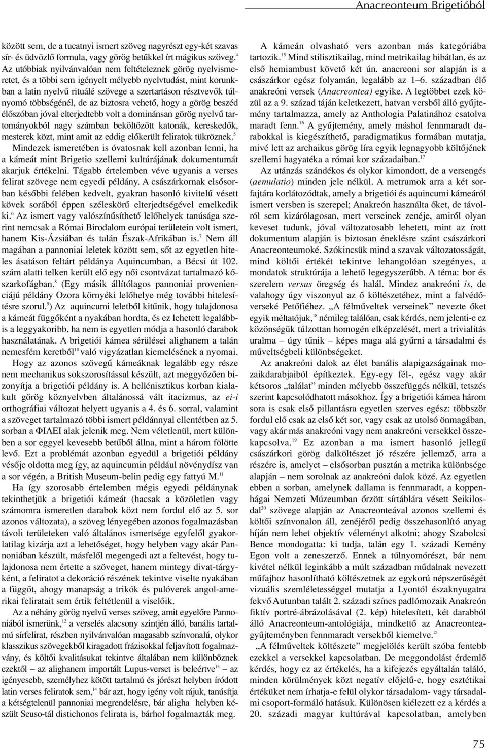 többségénél, de az biztosra vehetô, hogy a görög beszéd élôszóban jóval elterjedtebb volt a dominánsan görög nyelvû tartományokból nagy számban beköltözött katonák, kereskedôk, mesterek közt, mint