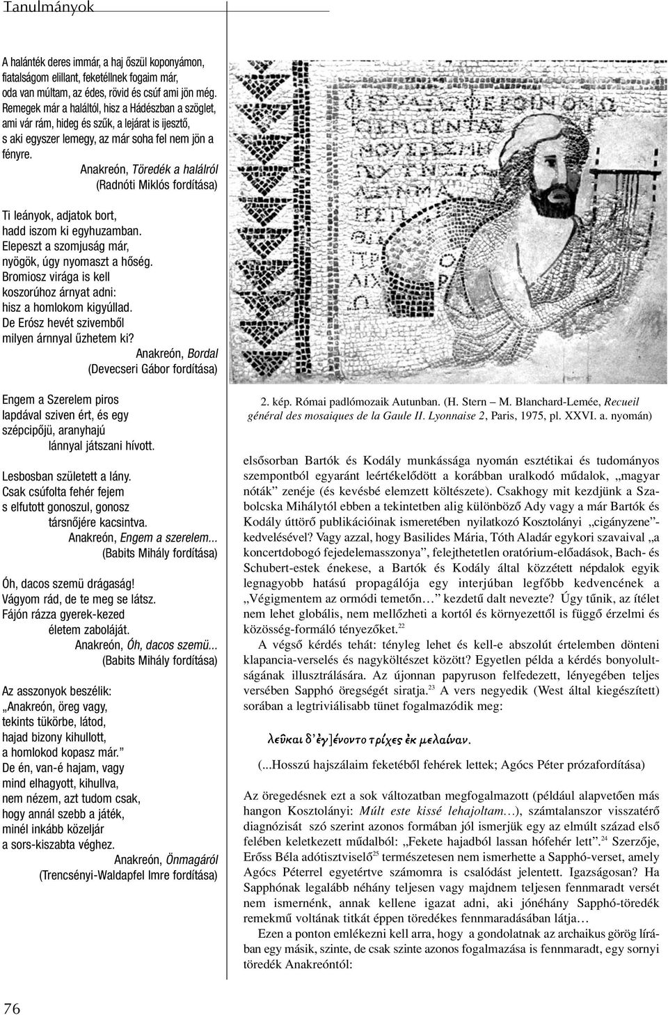 Anakreón, Töredék a halálról (Radnóti Miklós fordítása) Ti leányok, adjatok bort, hadd iszom ki egyhuzamban. Elepeszt a szomjuság már, nyögök, úgy nyomaszt a hôség.
