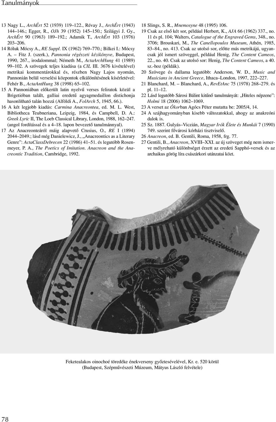 , ActaArchHung 41 (1989) 99 102. A szövegek teljes kiadása (a CIL III.