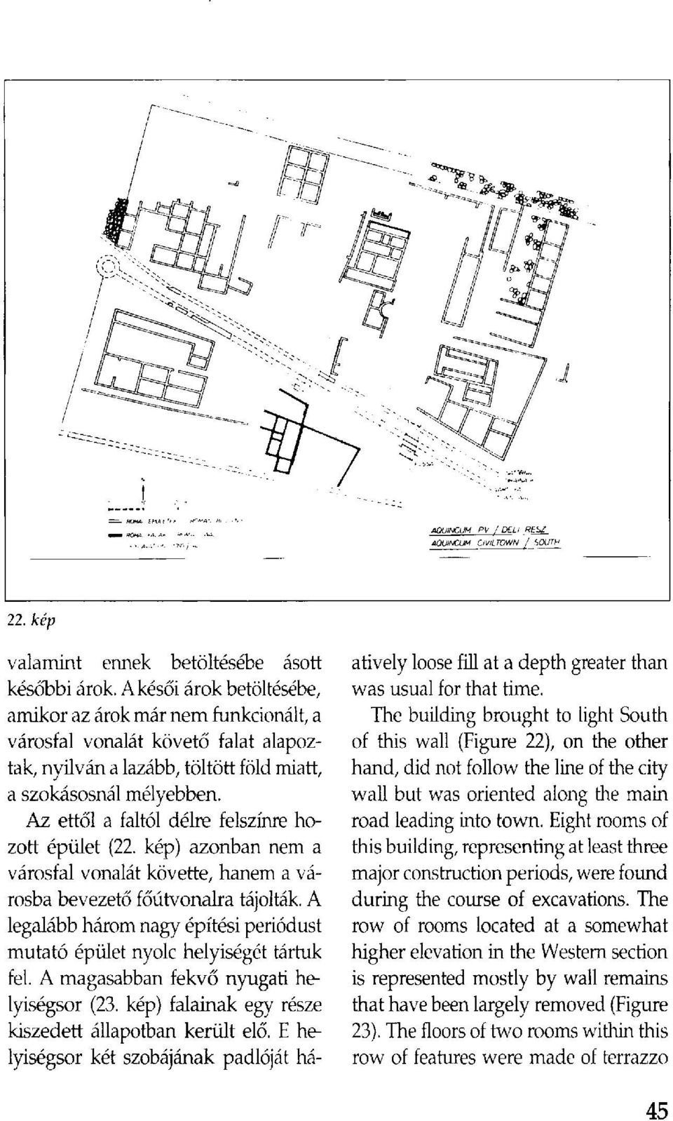 Az ettől a faltól délre felszínre hozott épület (22. kép) azonban nem a városfal vonalát követte, hanem a városba bevezető főútvonalra tájolták.