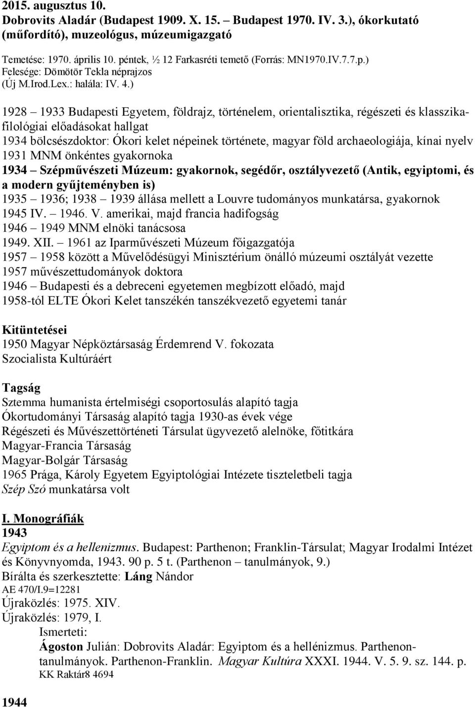 ) 1928 1933 Budapesti Egyetem, földrajz, történelem, orientalisztika, régészeti és klasszikafilológiai előadásokat hallgat 1934 bölcsészdoktor: Ókori kelet népeinek története, magyar föld