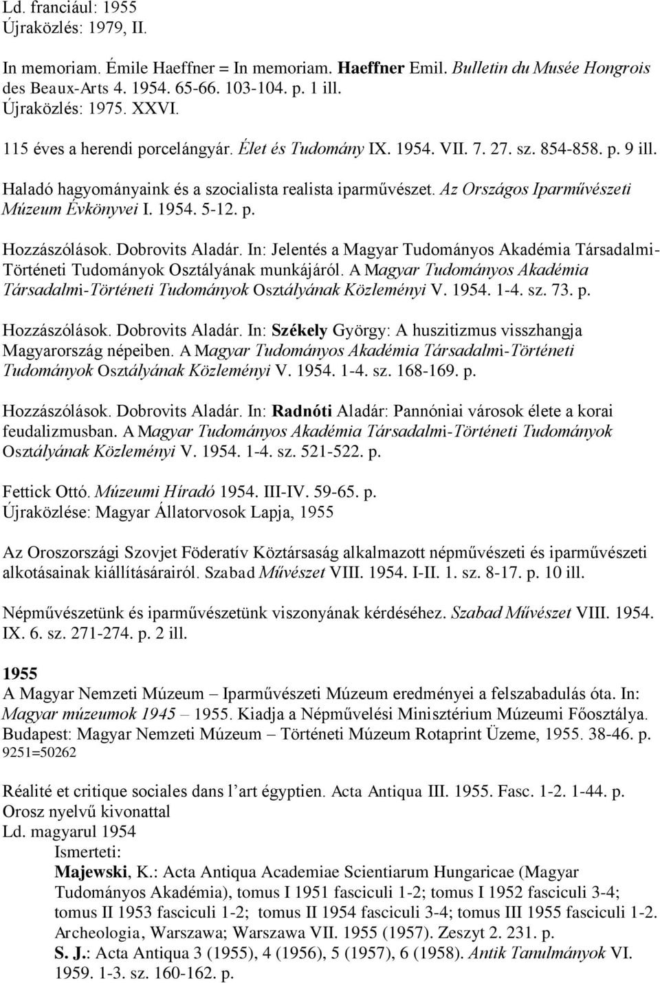 Az Országos Iparművészeti Múzeum Évkönyvei I. 1954. 5-12. p. Hozzászólások. Dobrovits Aladár. In: Jelentés a Magyar Tudományos Akadémia Társadalmi- Történeti Tudományok Osztályának munkájáról.