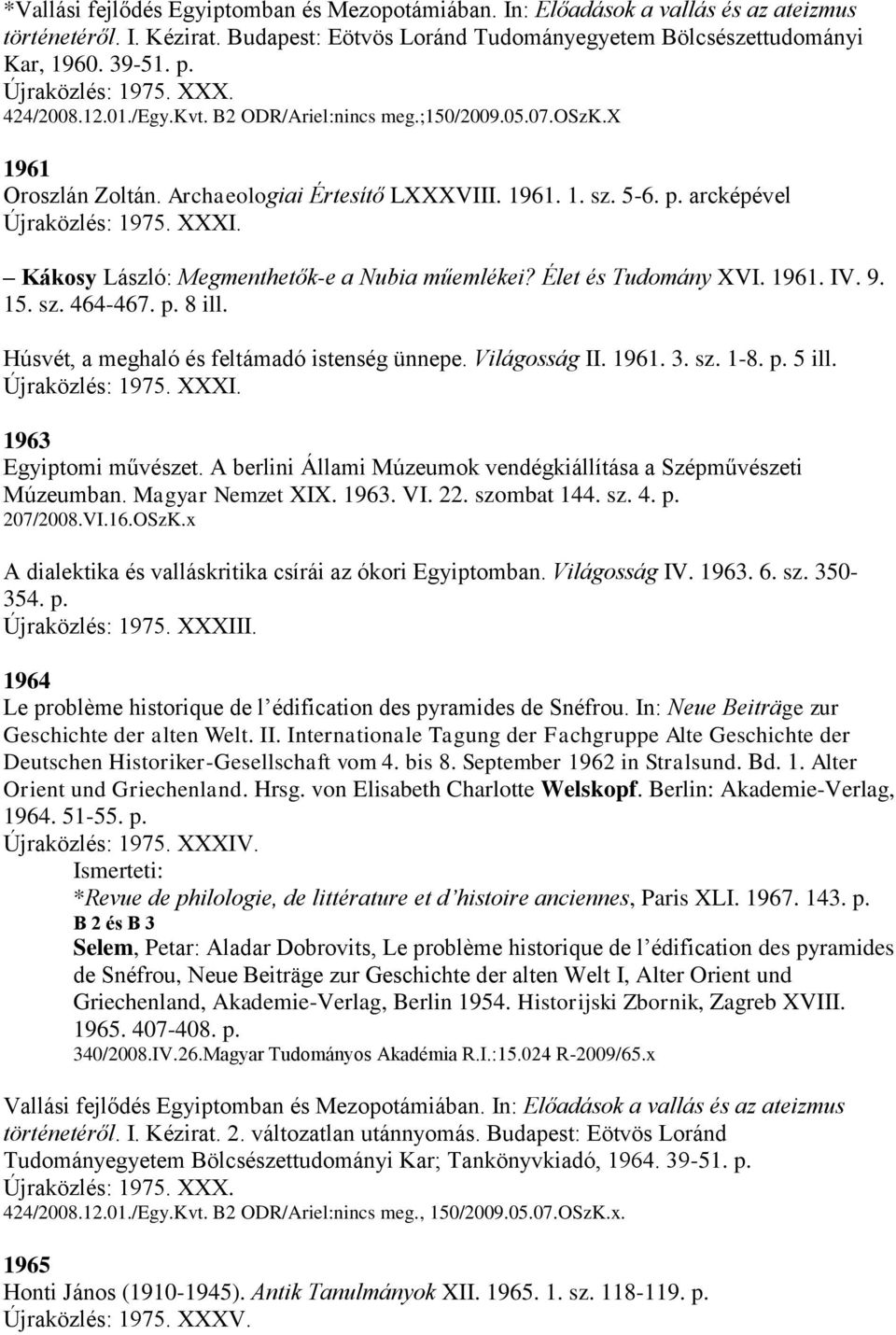 XXXI. Kákosy László: Megmenthetők-e a Nubia műemlékei? Élet és Tudomány XVI. 1961. IV. 9. 15. sz. 464-467. p. 8 ill. Húsvét, a meghaló és feltámadó istenség ünnepe. Világosság II. 1961. 3. sz. 1-8. p. 5 ill.