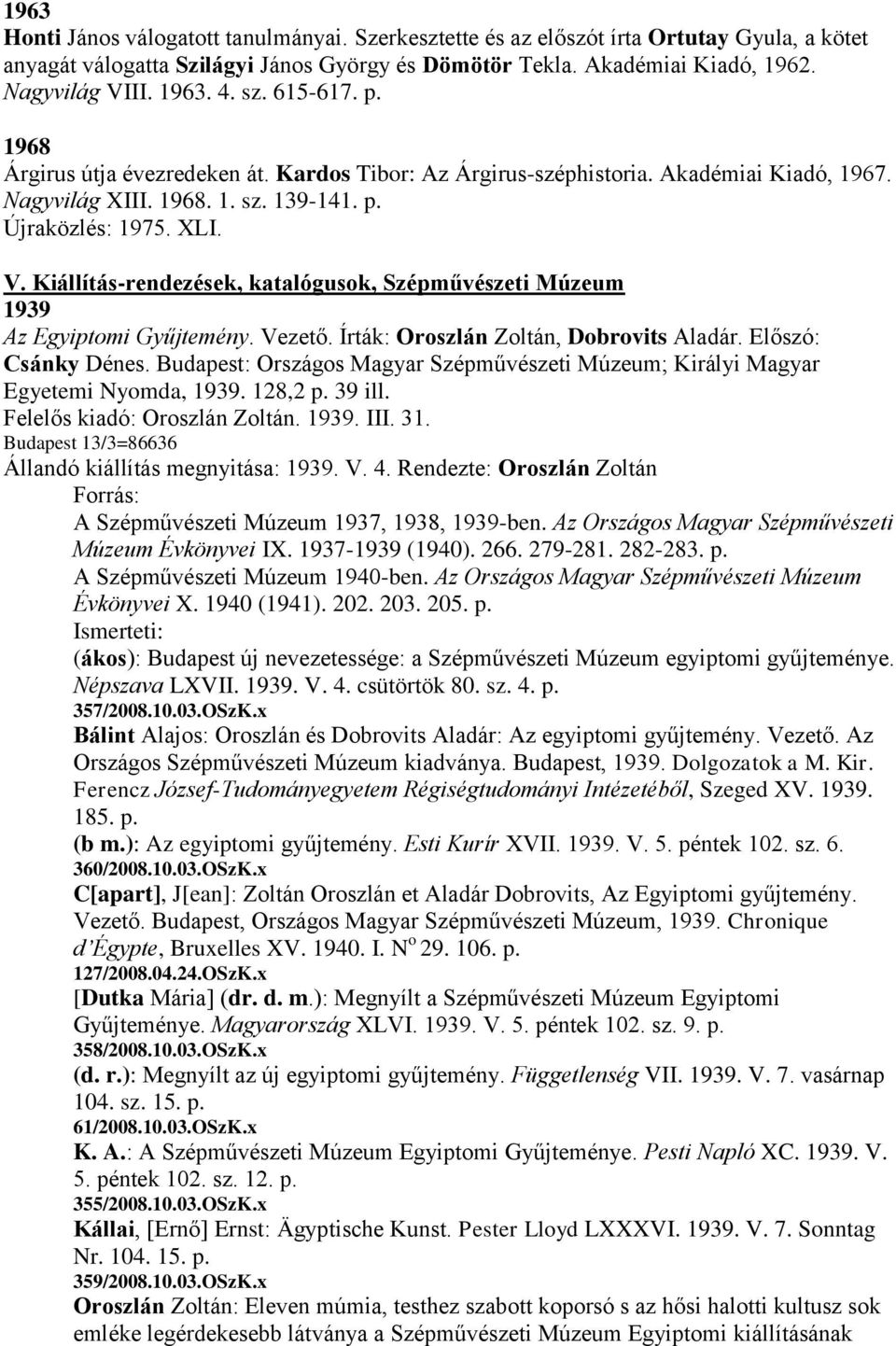 Kiállítás-rendezések, katalógusok, Szépművészeti Múzeum 1939 Az Egyiptomi Gyűjtemény. Vezető. Írták: Oroszlán Zoltán, Dobrovits Aladár. Előszó: Csánky Dénes.