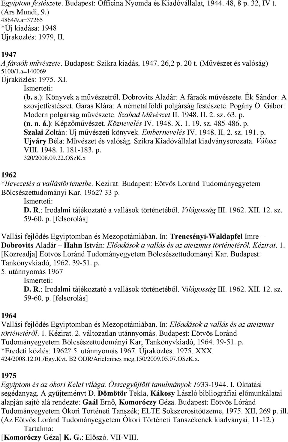 Ék Sándor: A szovjetfestészet. Garas Klára: A németalföldi polgárság festészete. Pogány Ö. Gábor: Modern polgárság művészete. Szabad Művészet II. 1948. II. 2. sz. 63. p. (n. n. á.): Képzőművészet.