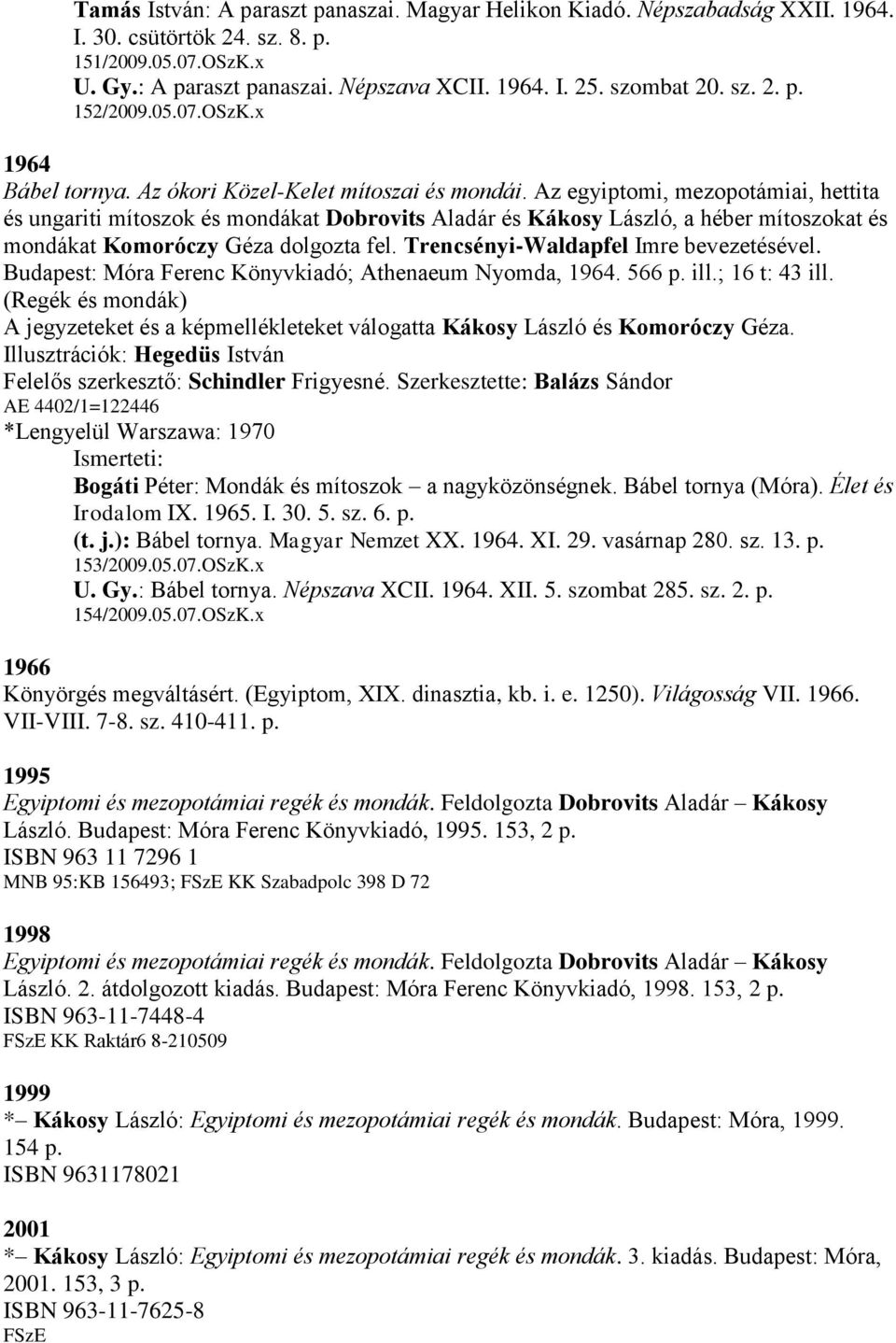 Az egyiptomi, mezopotámiai, hettita és ungariti mítoszok és mondákat Dobrovits Aladár és Kákosy László, a héber mítoszokat és mondákat Komoróczy Géza dolgozta fel.