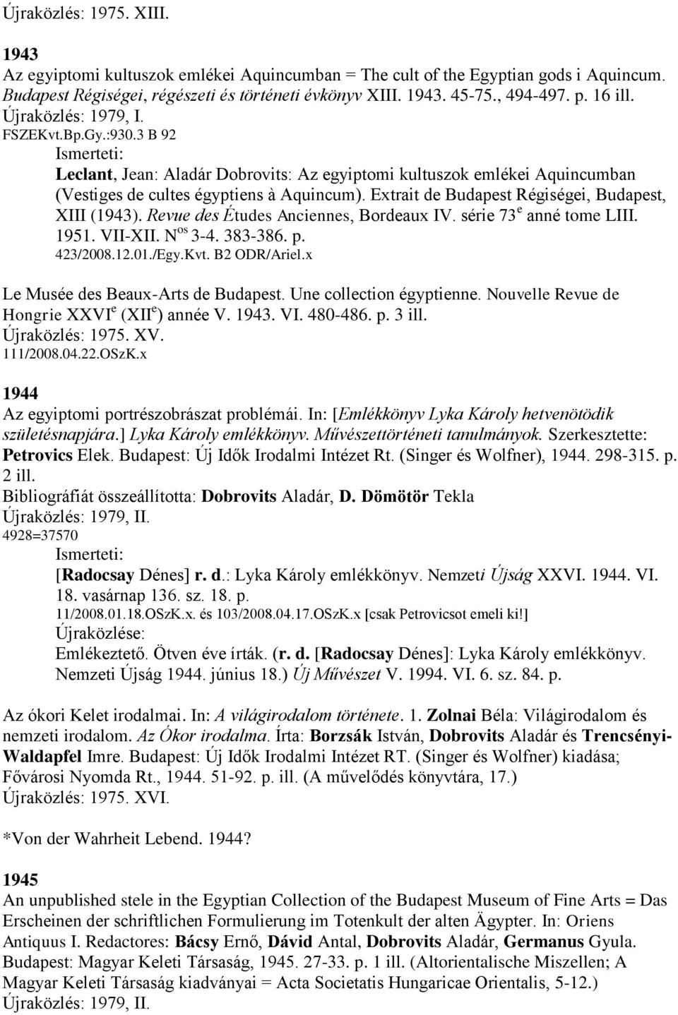 Extrait de Budapest Régiségei, Budapest, XIII (1943). Revue des Études Anciennes, Bordeaux IV. série 73 e anné tome LIII. 1951. VII-XII. N os 3-4. 383-386. p. 423/2008.12.01./Egy.Kvt. B2 ODR/Ariel.