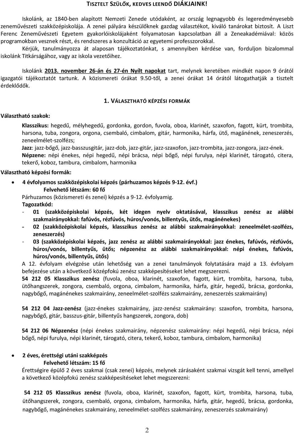 A Liszt Ferenc Zeneművészeti Egyetem gyakorlóiskolájaként folyamatosan kapcsolatban áll a Zeneakadémiával: közös programokban vesznek részt, és rendszeres a konzultáció az egyetemi professzorokkal.