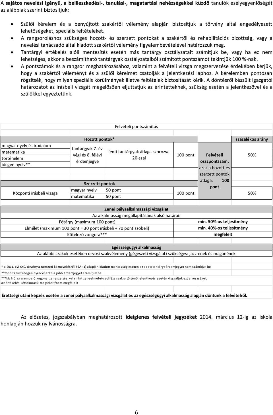 A rangsoroláshoz szükséges hozott- és szerzett pontokat a szakértői és rehabilitációs bizottság, vagy a nevelési tanácsadó által kiadott szakértői vélemény figyelembevételével határozzuk meg.