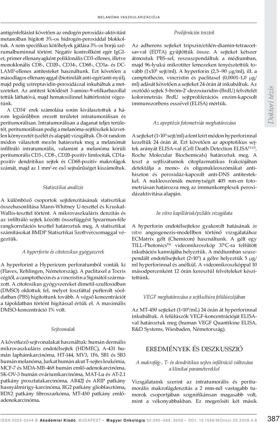 Negatív kontrollként egér IgG1- et, primer ellenanyagként poliklonális CD3-ellenes, illetve monoklonális CD8-, CD20-, CD34-, CD68-, CD1a- és DC- LAMP-ellenes antitesteket használtunk.