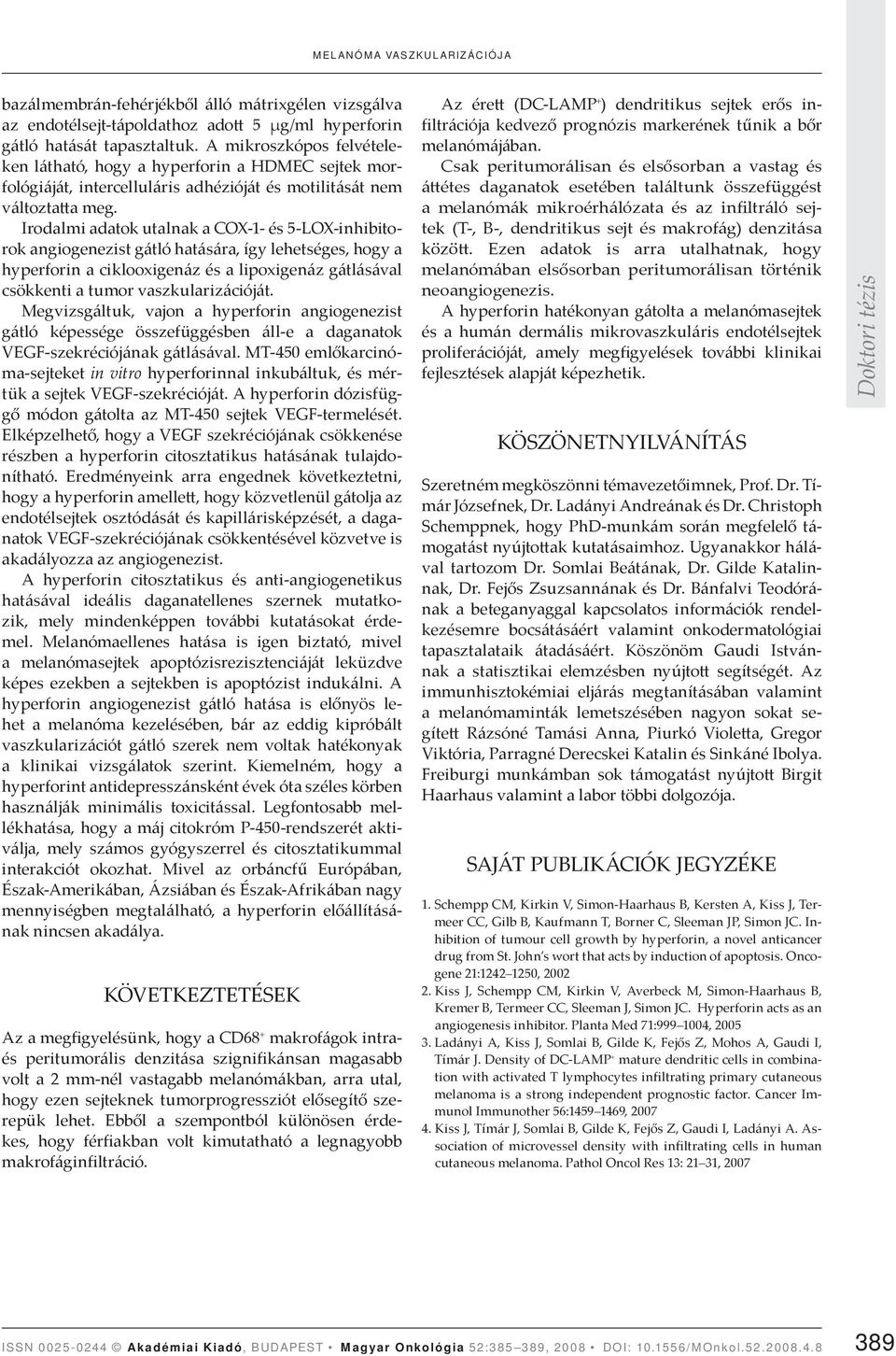 Irodalmi adatok utalnak a COX-1- és 5-LOX-in hi bi torok angiogenezist gátló hatására, így lehetséges, hogy a hyperforin a ciklooxigenáz és a lipoxigenáz gátlásával csökkenti a tumor