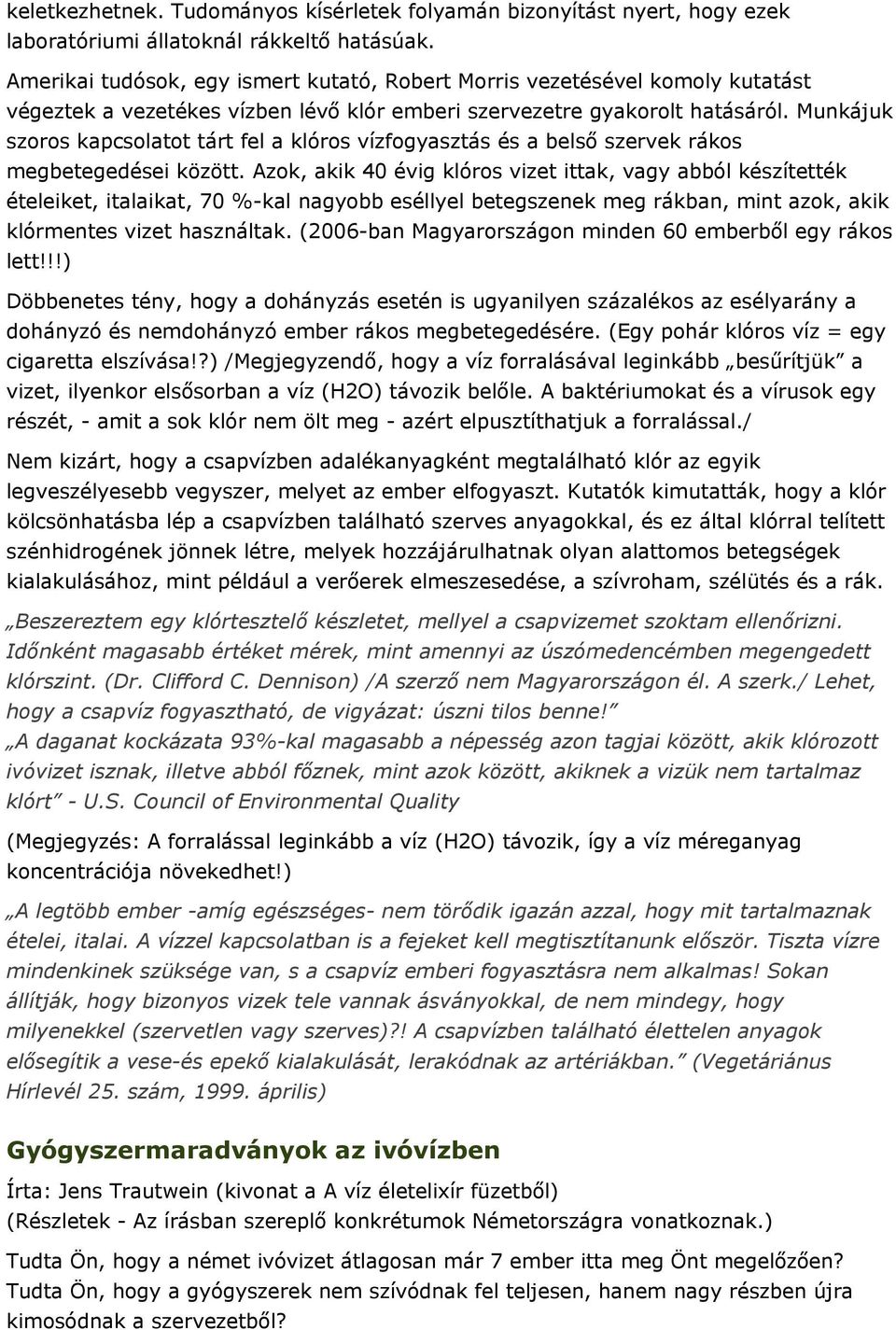 Munkájuk szoros kapcsolatot tárt fel a klóros vízfogyasztás és a belső szervek rákos megbetegedései között.
