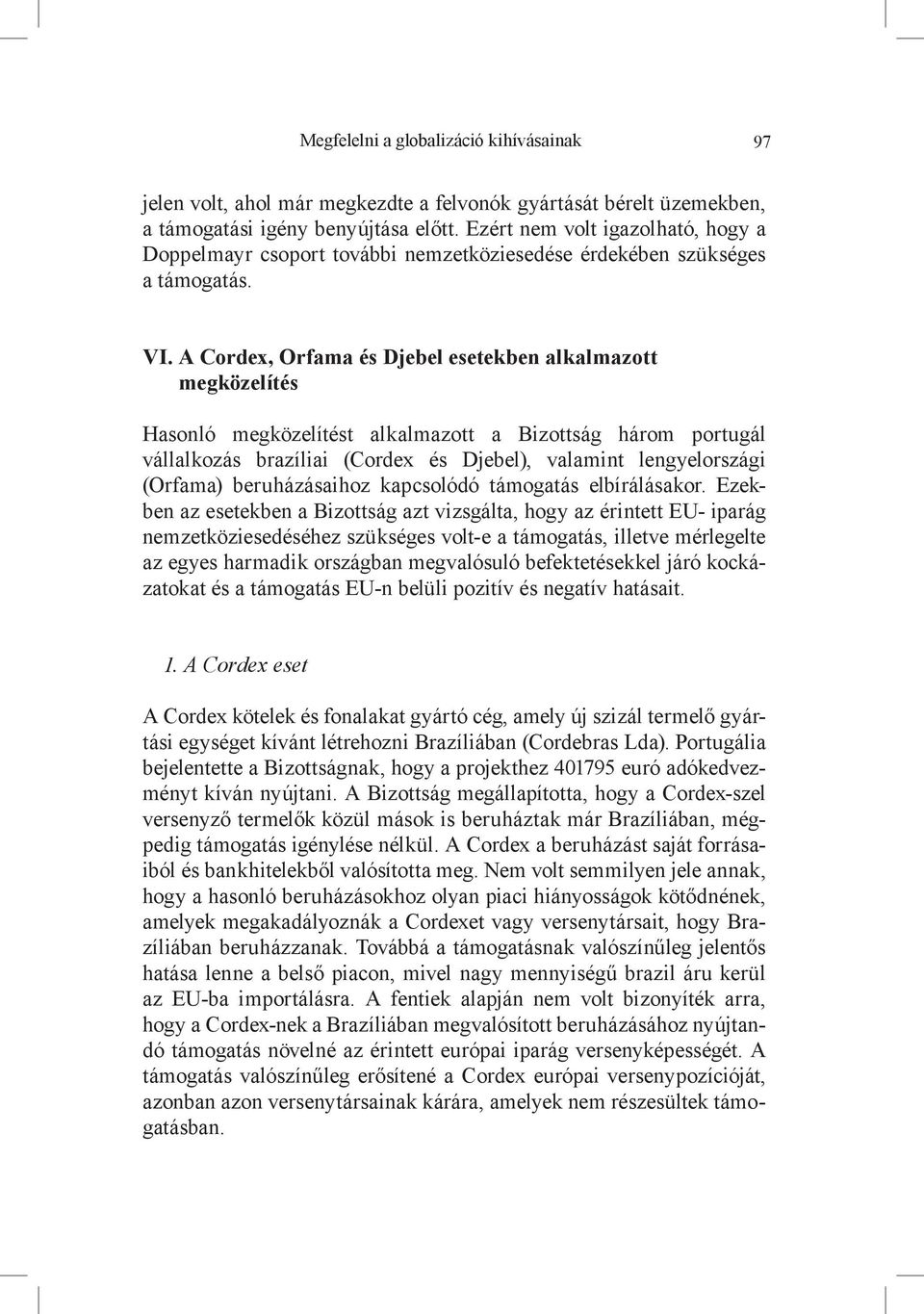 A Cordex, Orfama és Djebel esetekben alkalmazott megközelítés Hasonló megközelítést alkalmazott a Bizottság három portugál vállalkozás brazíliai (Cordex és Djebel), valamint lengyelországi (Orfama)