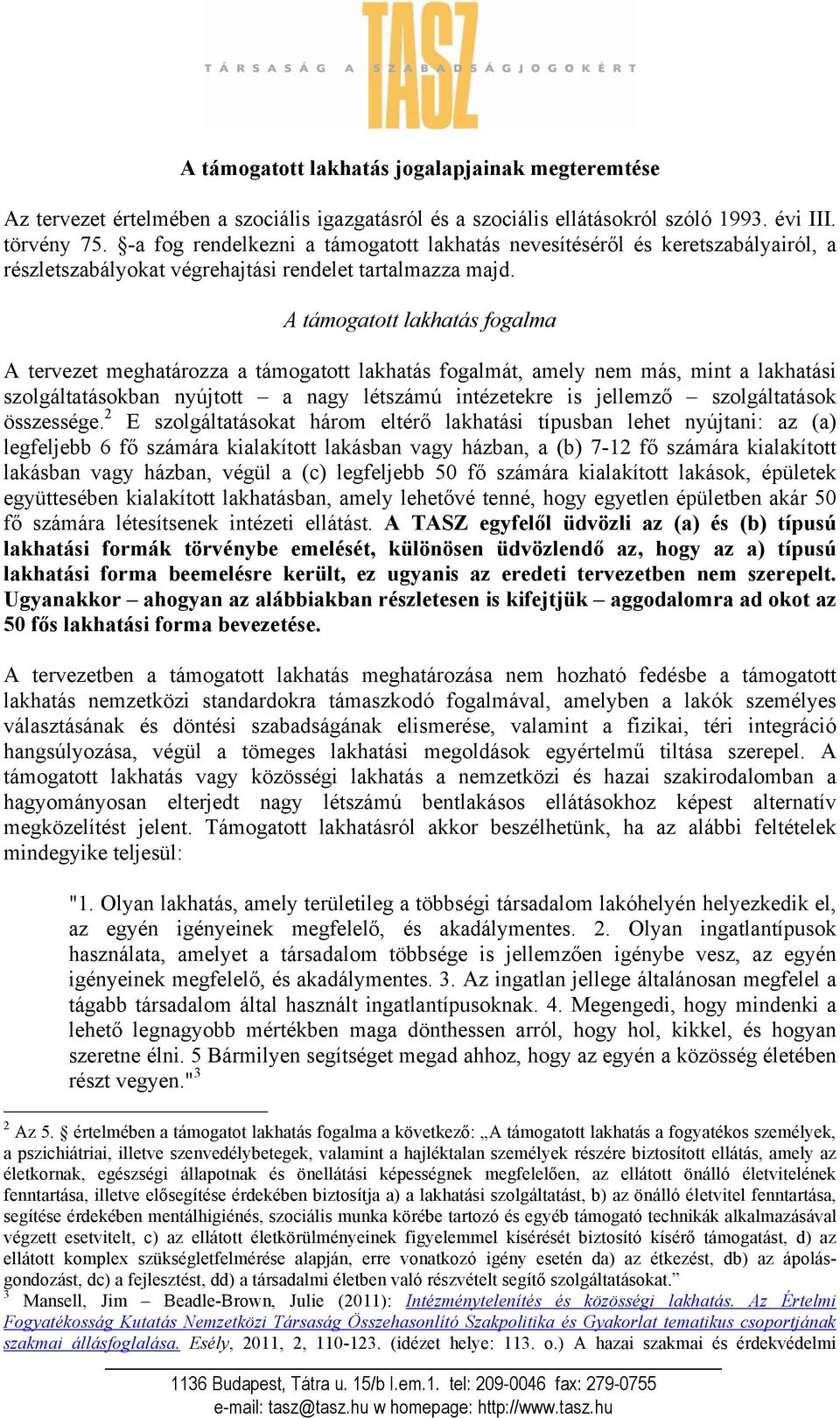 A támogatott lakhatás fogalma A tervezet meghatározza a támogatott lakhatás fogalmát, amely nem más, mint a lakhatási szolgáltatásokban nyújtott a nagy létszámú intézetekre is jellemző szolgáltatások