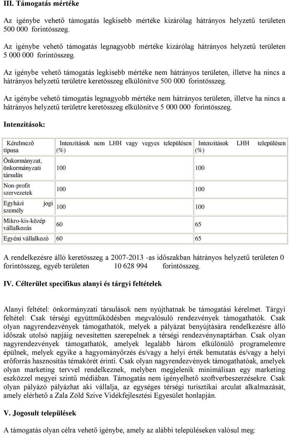 Az igénybe vehető támogatás legkisebb mértéke nem hátrányos területen, illetve ha nincs a hátrányos helyzetű területre keretösszeg elkülönítve 500 000 forintösszeg.