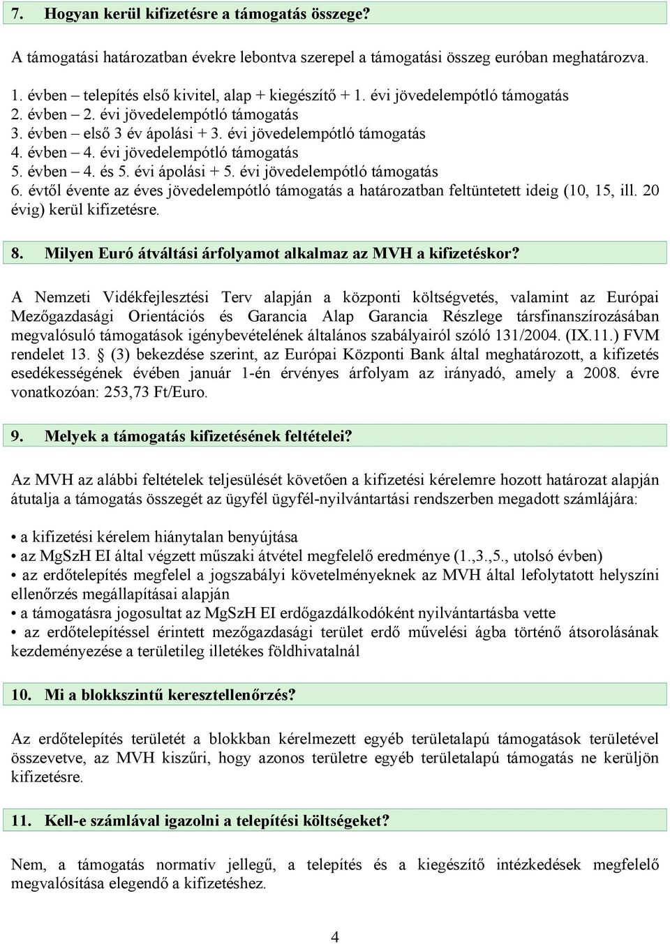 évi ápolási + 5. évi jövedelempótló támogatás 6. évtől évente az éves jövedelempótló támogatás a határozatban feltüntetett ideig (10, 15, ill. 20 évig) kerül kifizetésre. 8.