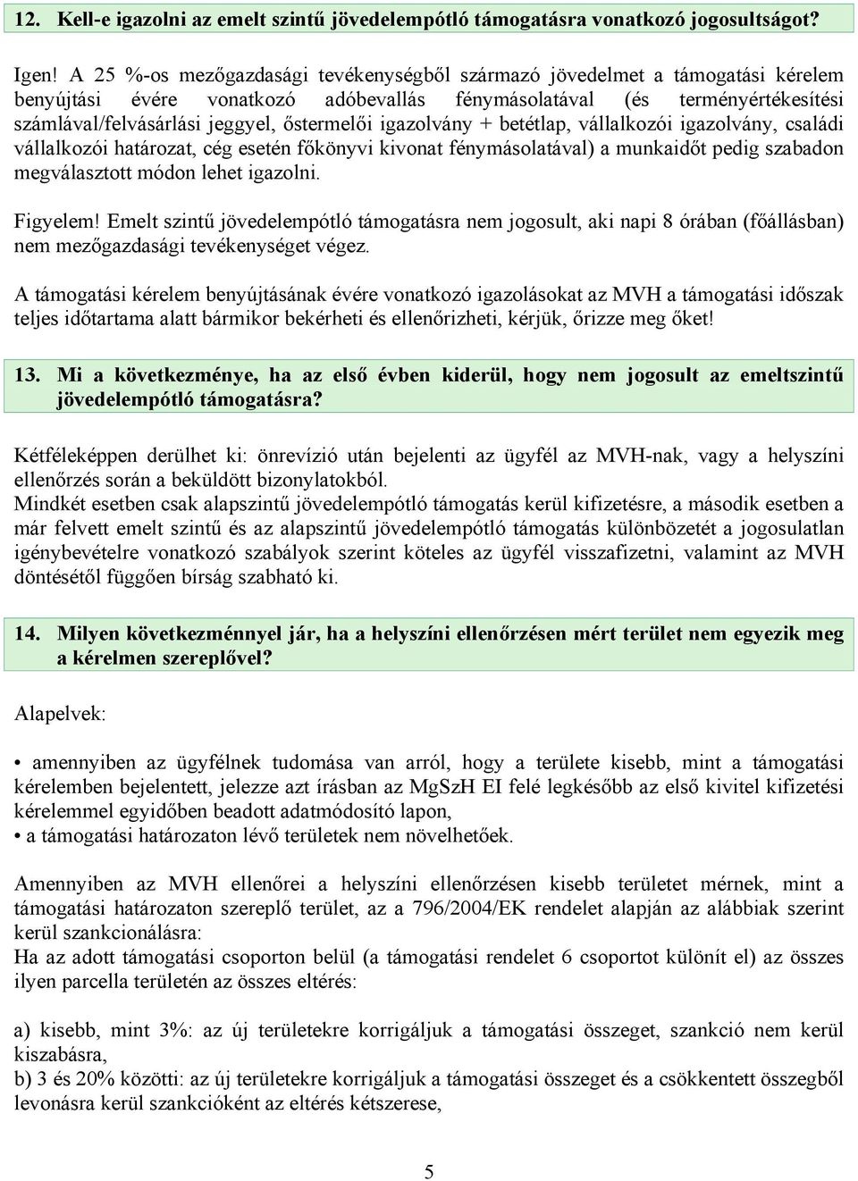 őstermelői igazolvány + betétlap, vállalkozói igazolvány, családi vállalkozói határozat, cég esetén főkönyvi kivonat fénymásolatával) a munkaidőt pedig szabadon megválasztott módon lehet igazolni.