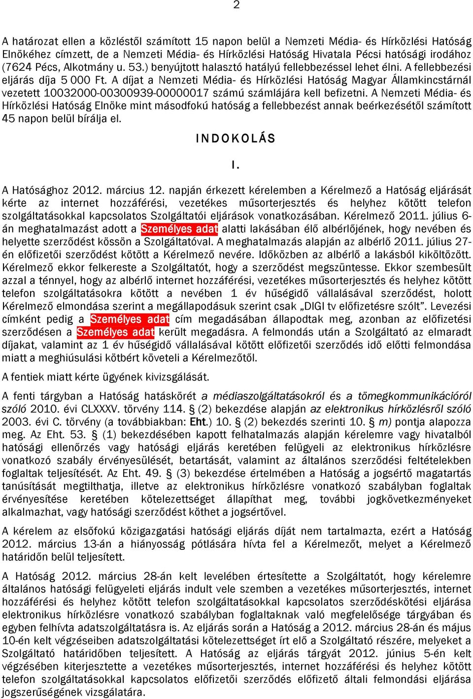 A díjat a Nemzeti Média- és Hírközlési Hatóság Magyar Államkincstárnál vezetett 10032000-00300939-00000017 számú számlájára kell befizetni.