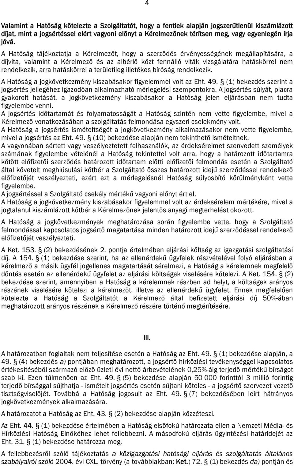 rendelkezik, arra hatáskörrel a területileg illetékes bíróság rendelkezik. A Hatóság a jogkövetkezmény kiszabásakor figyelemmel volt az Eht. 49.