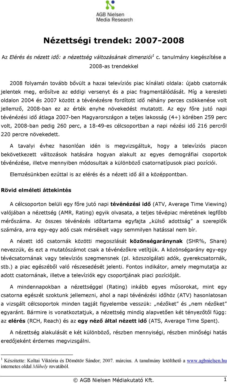 Míg a keresleti oldalon 2004 és 2007 között a tévénézésre fordított idı néhány perces csökkenése volt jellemzı, 2008-ban ez az érték enyhe növekedést mutatott.