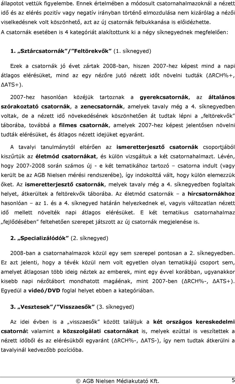 felbukkanása is elıidézhette. A csatornák esetében is 4 kategóriát alakítottunk ki a négy síknegyednek megfelelıen: 1. Sztárcsatornák / Feltörekvık (1.