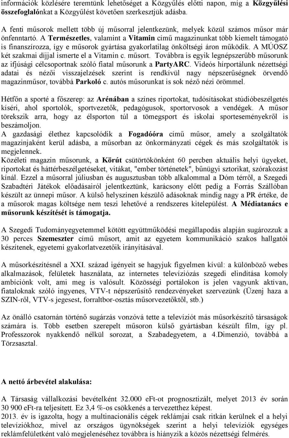 A Természetles, valamint a Vitamin című magazinunkat több kiemelt támogató is finanszírozza, így e műsorok gyártása gyakorlatilag önköltségi áron működik.