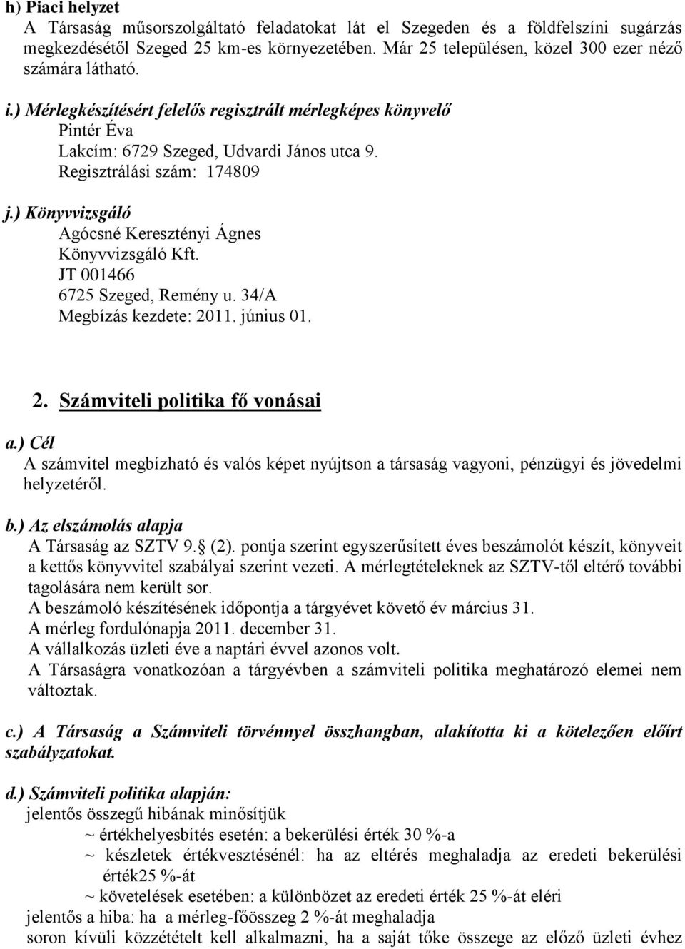 Regisztrálási szám: 174809 j.) Könyvvizsgáló Agócsné Keresztényi Ágnes Könyvvizsgáló Kft. JT 001466 6725 Szeged, Remény u. 34/A Megbízás kezdete: 2011. június 01. 2. Számviteli politika fő vonásai a.