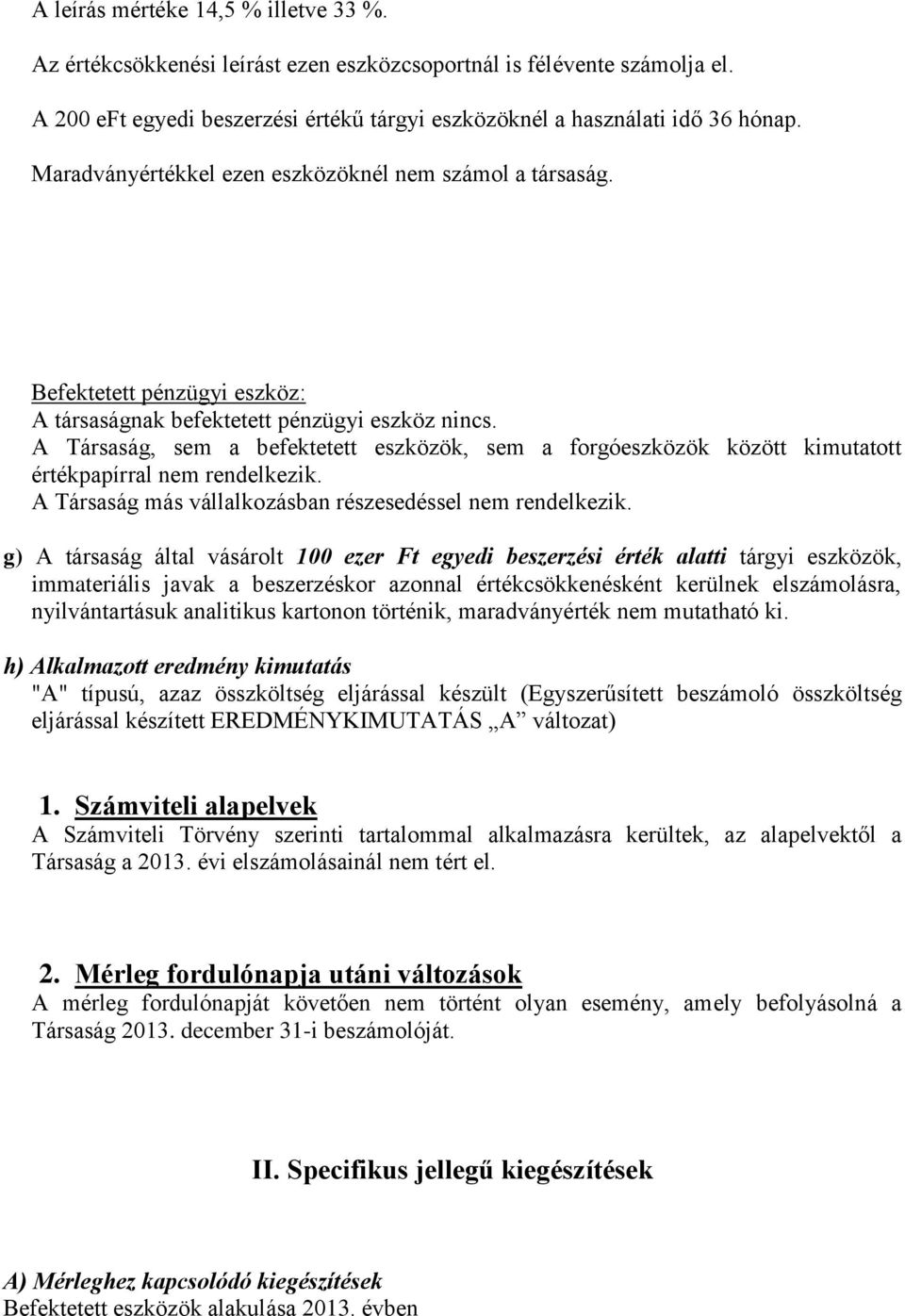 A Társaság, sem a befektetett eszközök, sem a forgóeszközök között kimutatott értékpapírral nem rendelkezik. A Társaság más vállalkozásban részesedéssel nem rendelkezik.