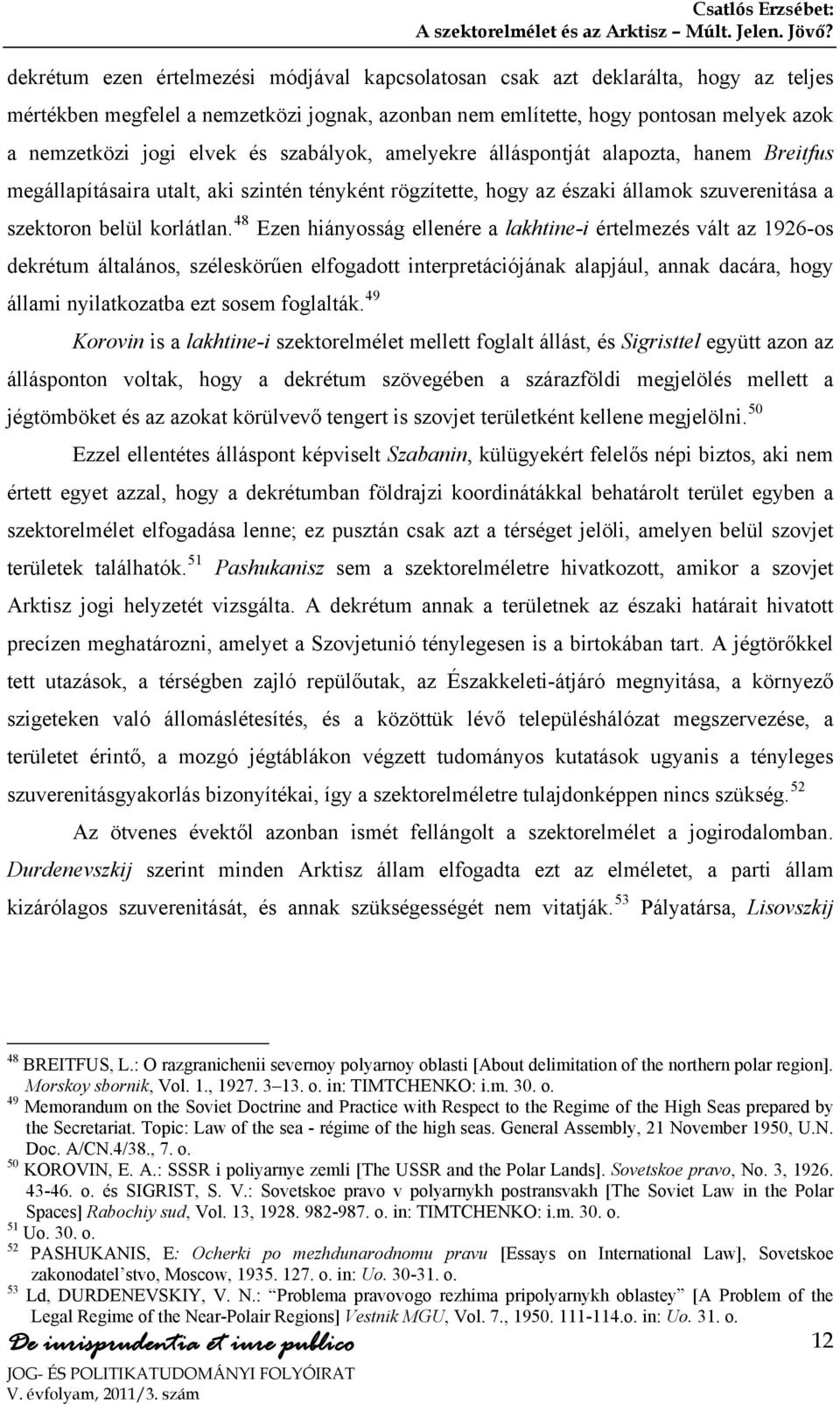 és szabályok, amelyekre álláspontját alapozta, hanem Breitfus megállapításaira utalt, aki szintén tényként rögzítette, hogy az északi államok szuverenitása a szektoron belül korlátlan.