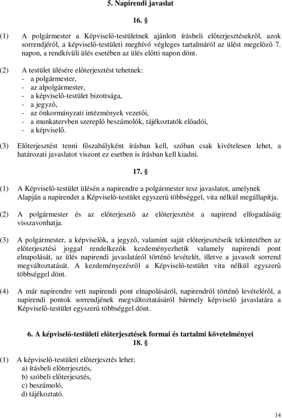 (2) A testület ülésére előterjesztést tehetnek: - a polgármester, - az alpolgármester, - a képviselő-testület bizottsága, - a jegyző, - az önkormányzati intézmények vezetői, - a munkatervben szereplő