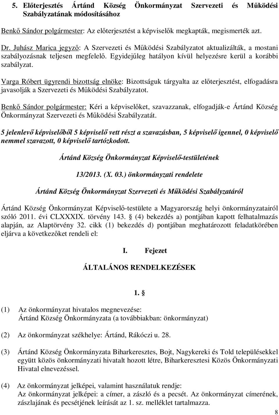 Varga Róbert ügyrendi bizottság elnöke: Bizottságuk tárgyalta az előterjesztést, elfogadásra javasolják a Szervezeti és Működési Szabályzatot.