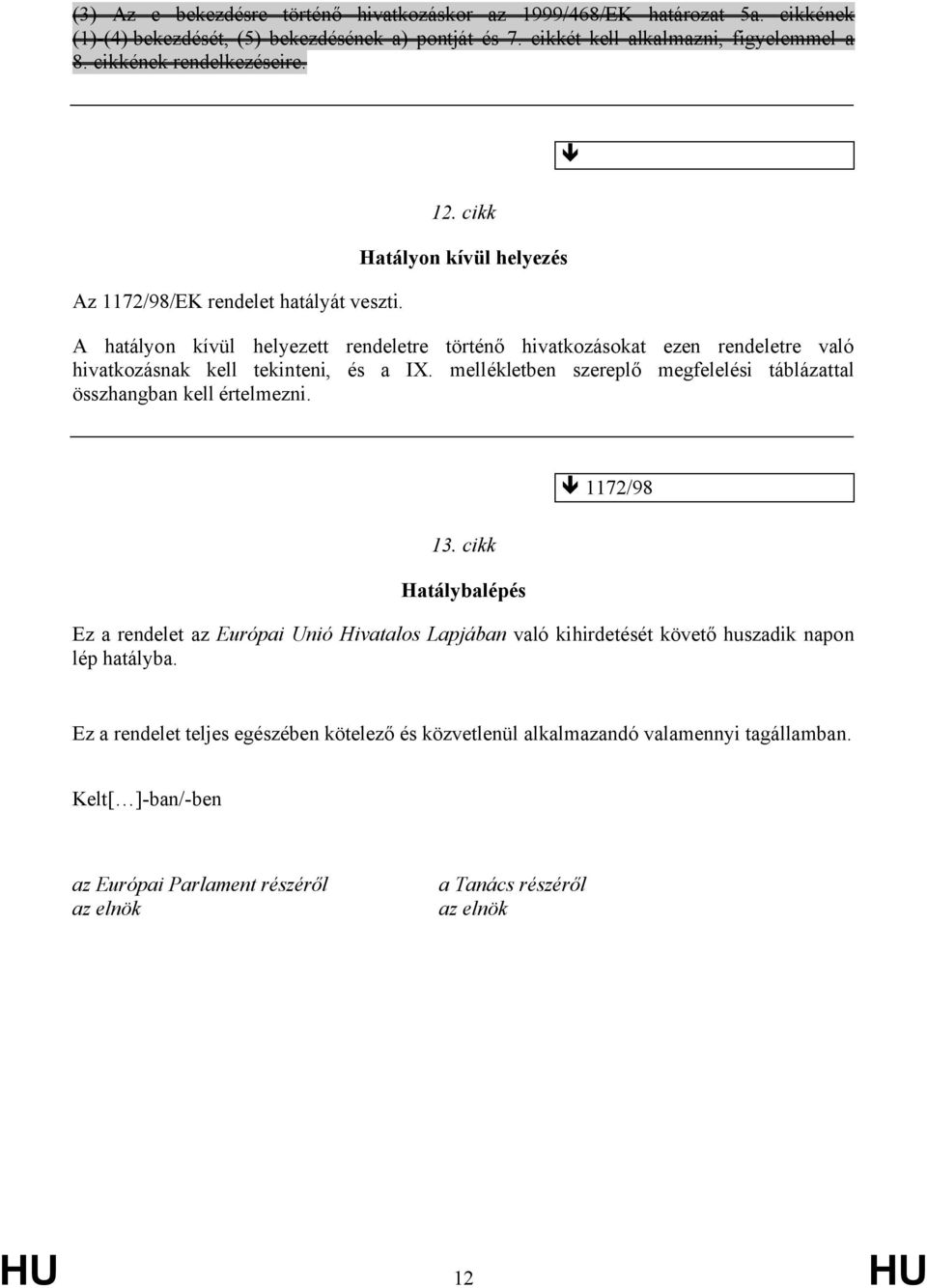 cikk Hatályon kívül helyezés A hatályon kívül helyezett rendeletre történő hivatkozásokat ezen rendeletre való hivatkozásnak kell tekinteni, és a IX.