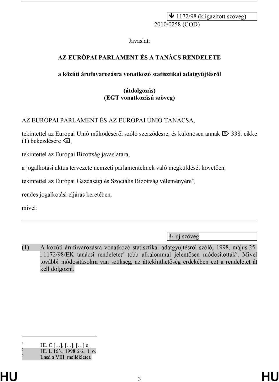 cikke (1) bekezdésére, tekintettel az Európai Bizottság javaslatára, a jogalkotási aktus tervezete nemzeti parlamenteknek való megküldését követően, tekintettel az Európai Gazdasági és Szociális