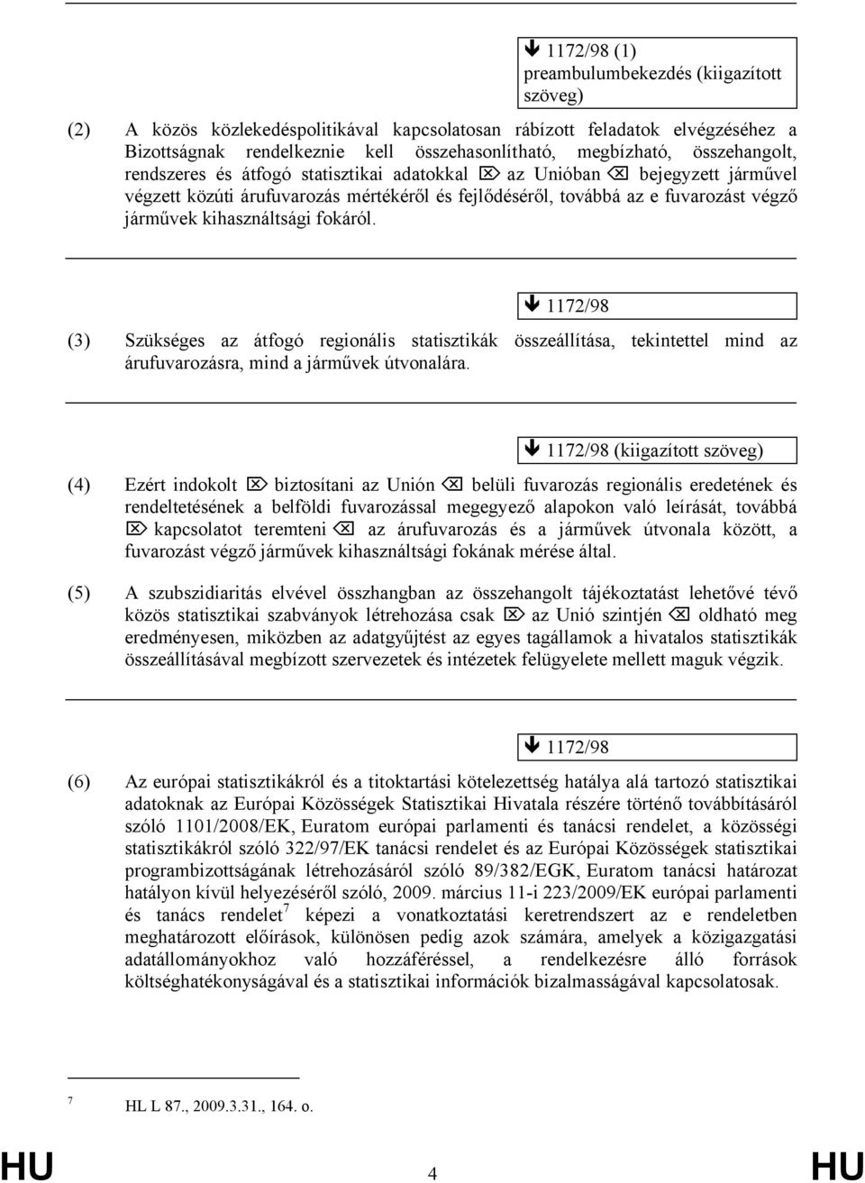 fokáról. 1172/98 (3) Szükséges az átfogó regionális statisztikák összeállítása, tekintettel mind az árufuvarozásra, mind a járművek útvonalára.