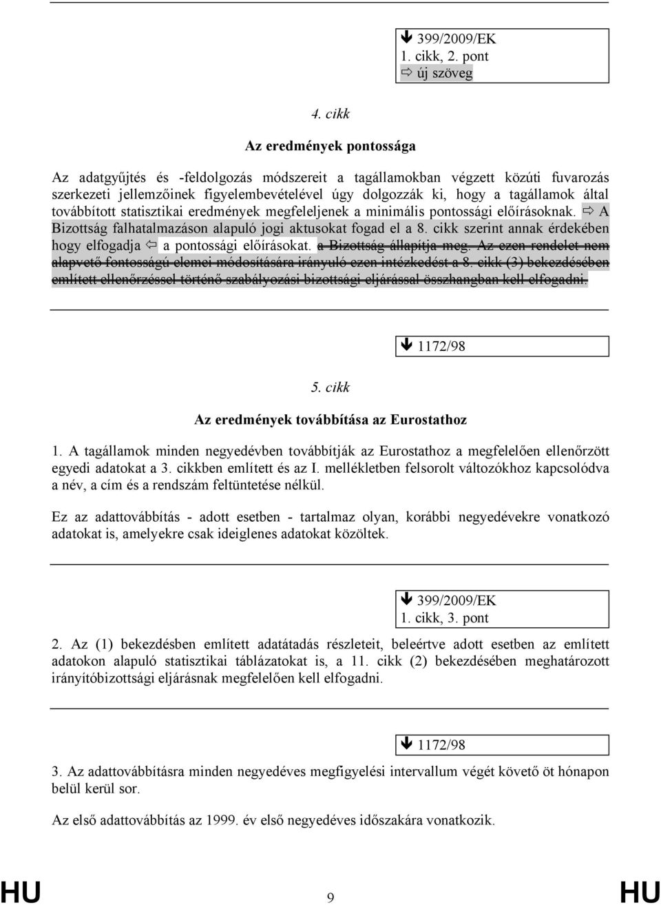 továbbított statisztikai eredmények megfeleljenek a minimális pontossági előírásoknak. A Bizottság falhatalmazáson alapuló jogi aktusokat fogad el a 8.