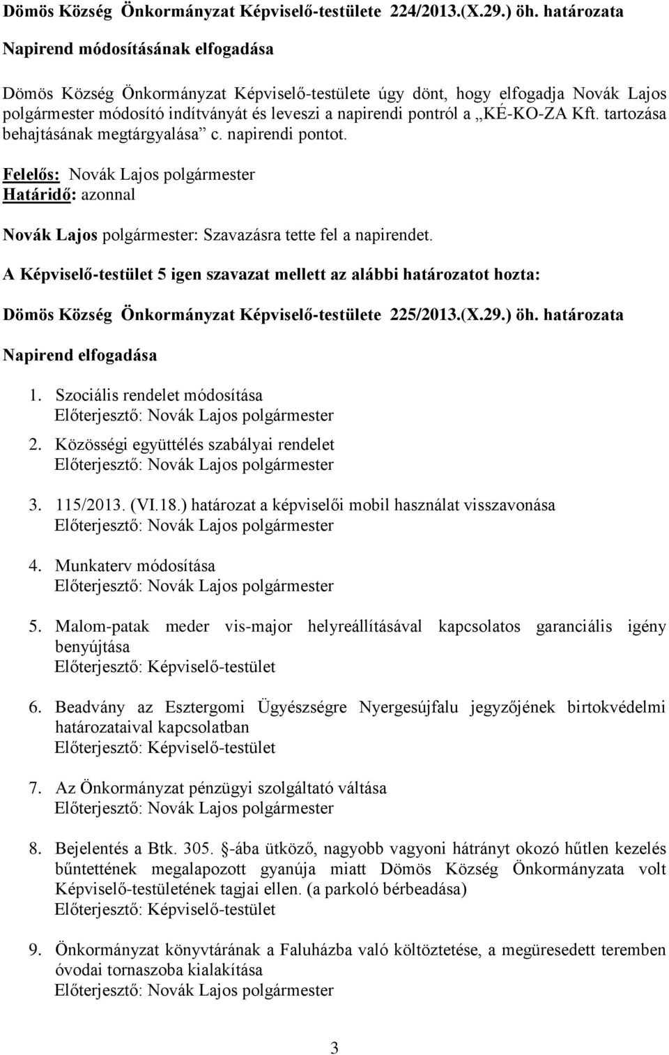 KÉ-KO-ZA Kft. tartozása behajtásának megtárgyalása c. napirendi pontot. Novák Lajos polgármester: Szavazásra tette fel a napirendet. Dömös Község Önkormányzat Képviselő-testülete 225/2013.(X.29.) öh.