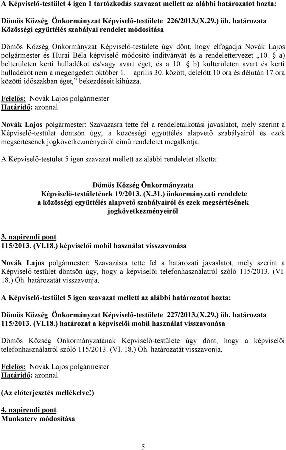 indítványát és a rendelettervezet 10. a) belterületen kerti hulladékot és/vagy avart éget, és a 10. b) külterületen avart és kerti hulladékot nem a megengedett október 1. április 30.