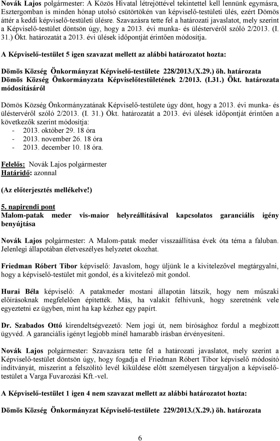 határozatát a 2013. évi ülések időpontját érintően módosítja. Dömös Község Önkormányzat Képviselő-testülete 228/2013.(X.29.) öh. határozata Dömös Község Önkormányzata Képviselőtestületének 2/2013. (I.