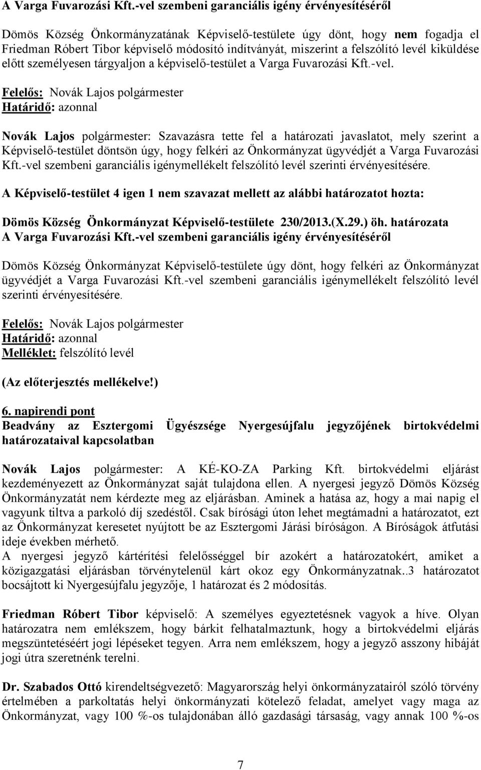 felszólító levél kiküldése előtt személyesen tárgyaljon a képviselő-testület a Varga Fuvarozási Kft.-vel. Képviselő-testület döntsön úgy, hogy felkéri az Önkormányzat ügyvédjét a Varga Fuvarozási Kft.