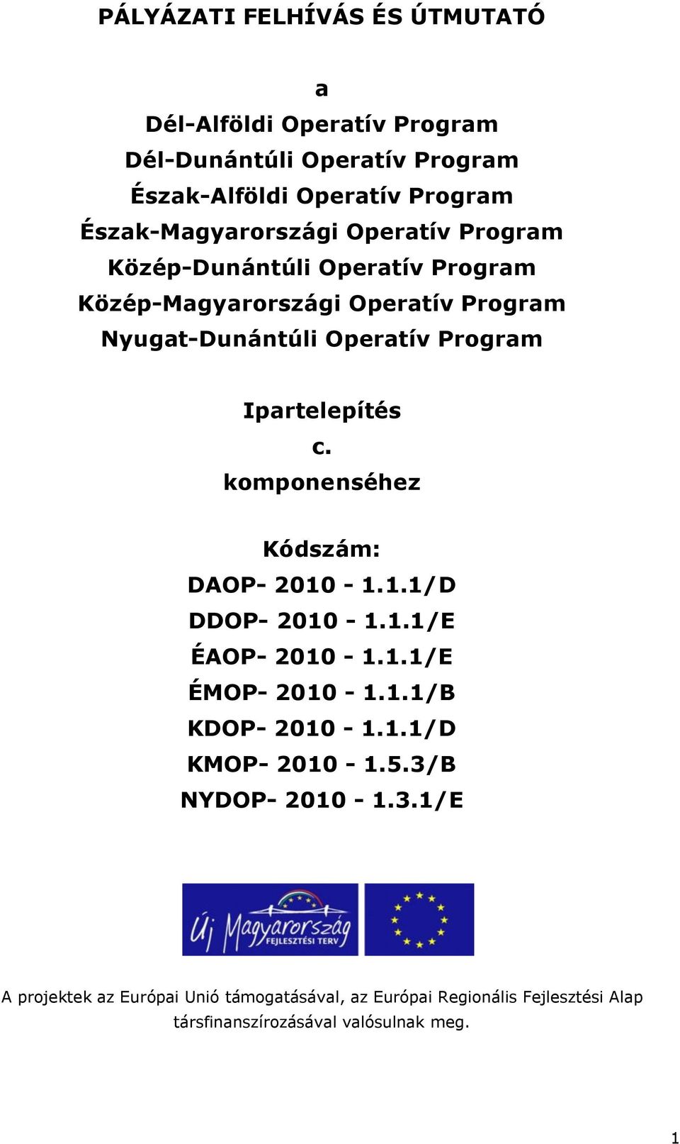 Program Ipartelepítés c. komponenséhez Kódszám: DAOP- 2010-1.1.1/D DDOP- 2010-1.1.1/E ÉAOP- 2010-1.1.1/E ÉMOP- 2010-1.1.1/B KDOP- 2010-1.1.1/D KMOP- 2010-1.