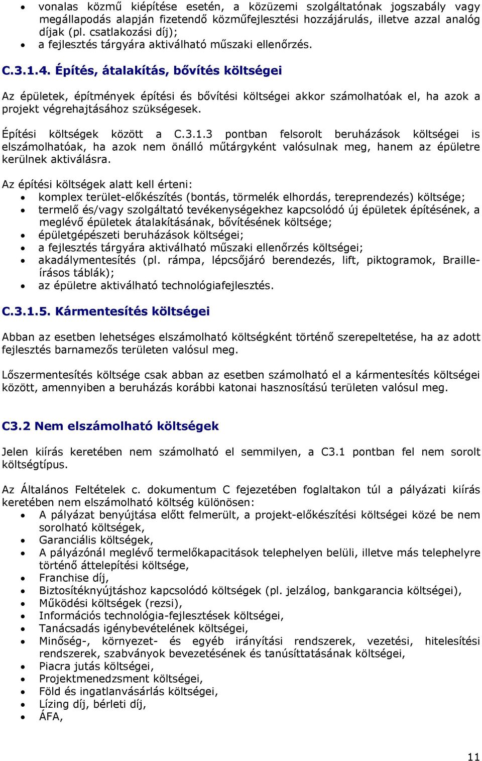 Építés, átalakítás, bővítés költségei Az épületek, építmények építési és bővítési költségei akkor számolhatóak el, ha azok a projekt végrehajtásához szükségesek. Építési költségek között a C.3.1.