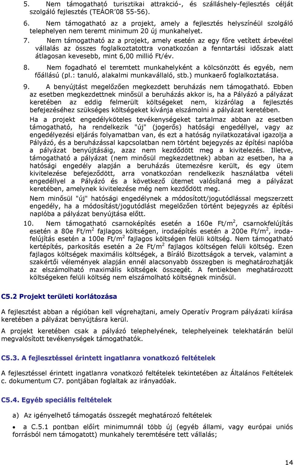 Nem támogatható az a projekt, amely esetén az egy főre vetített árbevétel vállalás az összes foglalkoztatottra vonatkozóan a fenntartási időszak alatt átlagosan kevesebb, mint 6,00 millió Ft/év. 8.